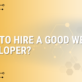 How To Hire A Good Web Developer?