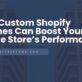 How Custom Shopify Themes Can Boost Your Online Store’s Performance?