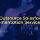 Why Outsource Salesforce Implementation Services
